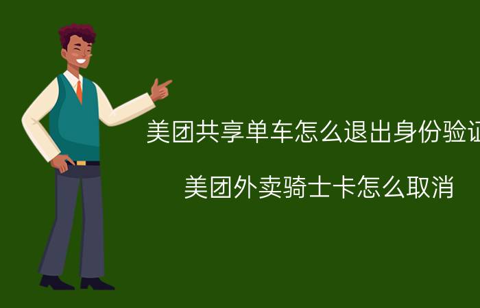 美团共享单车怎么退出身份验证 美团外卖骑士卡怎么取消？